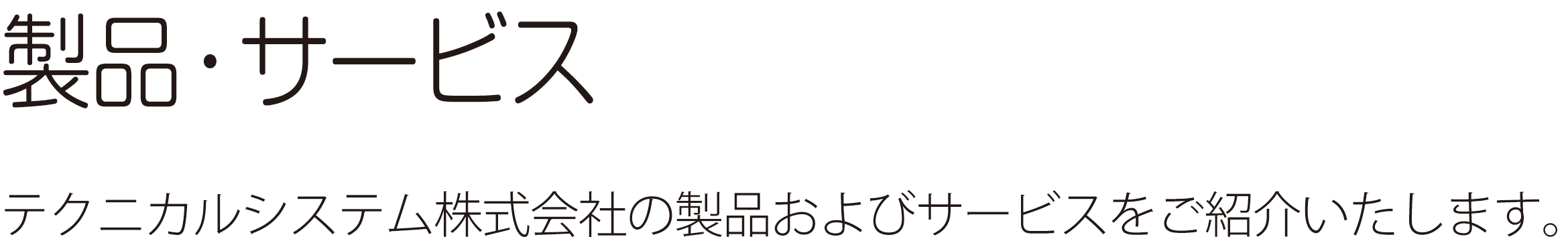 製品・サービス ― テクニカルシステム株式会社の製品およびサービスをご紹介いたします